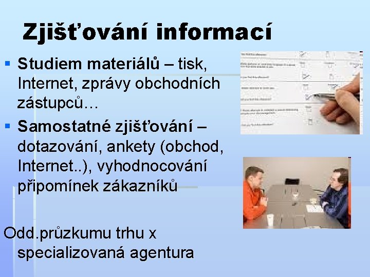 Zjišťování informací § Studiem materiálů – tisk, Internet, zprávy obchodních zástupců… § Samostatné zjišťování