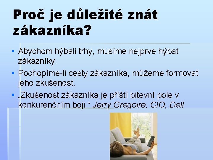 Proč je důležité znát zákazníka? § Abychom hýbali trhy, musíme nejprve hýbat zákazníky. §