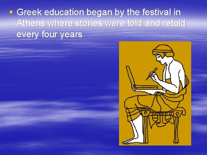 § Greek education began by the festival in Athens where stories were told and