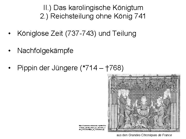 II. ) Das karolingische Königtum 2. ) Reichsteilung ohne König 741 • Königlose Zeit II. ) Das karolingische Königtum 2. ) Reichsteilung ohne König 741 • Königlose Zeit