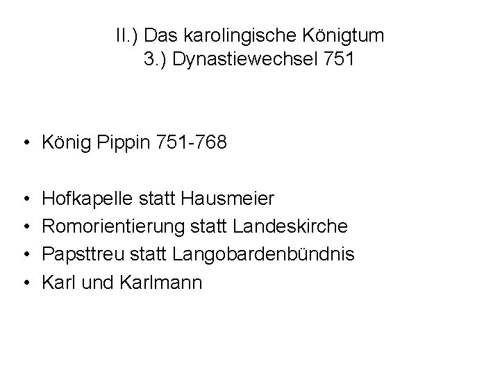 II. ) Das karolingische Königtum 3. ) Dynastiewechsel 751 • König Pippin 751 -768