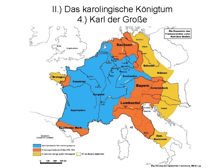 II. ) Das karolingische Königtum 4. ) Karl der Große https: //de. wikipedia. org/wiki/Datei: