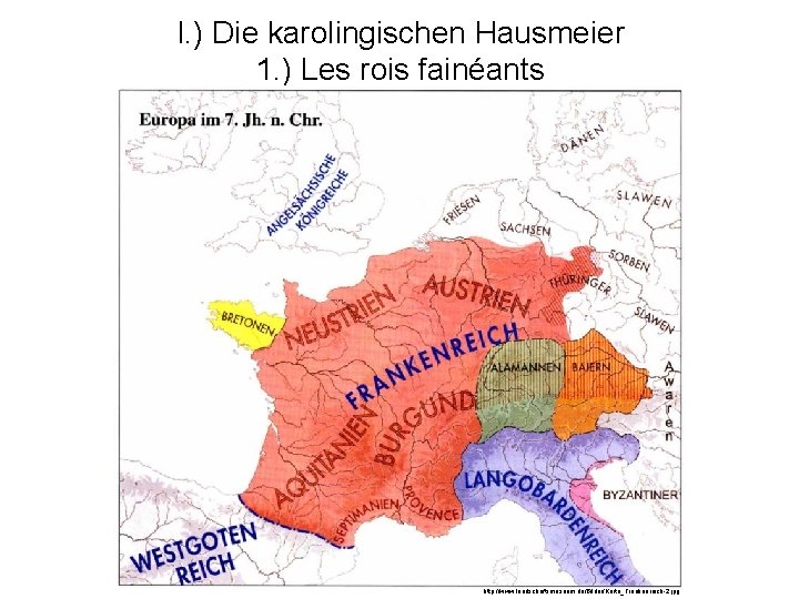 I. ) Die karolingischen Hausmeier 1. ) Les rois fainéants http: //www. landschaftsmuseum. de/Bilder/Karte_Frankenreich-2.