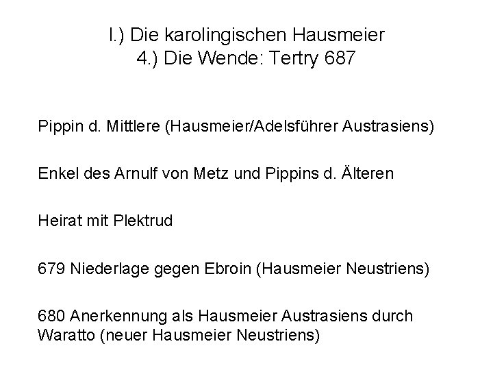 I. ) Die karolingischen Hausmeier 4. ) Die Wende: Tertry 687 Pippin d. Mittlere