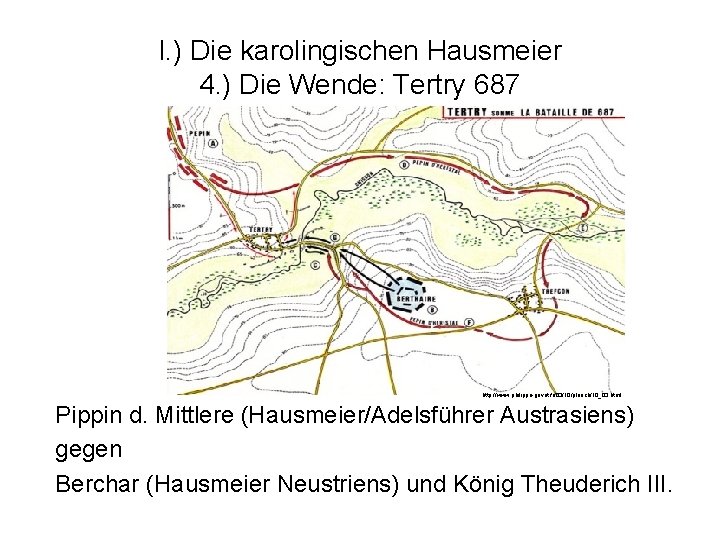 I. ) Die karolingischen Hausmeier 4. ) Die Wende: Tertry 687 http: //www. philippe-gavet.