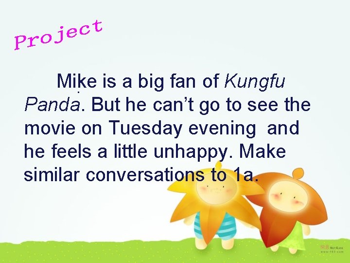 Mike. is a big fan of Kungfu Panda. But he can’t go to see