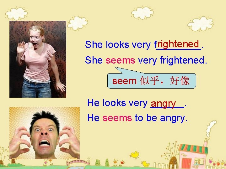 rightened She looks very f____. She seems very frightened. seem 似乎，好像 He looks very