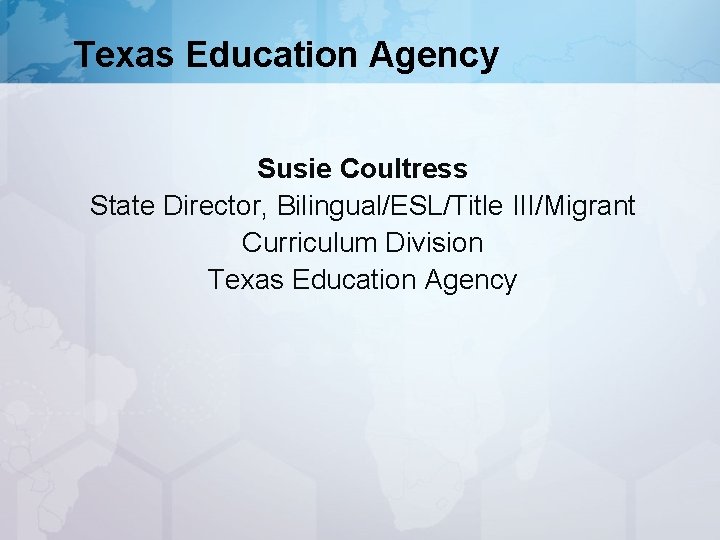 Texas Education Agency Susie Coultress State Director, Bilingual/ESL/Title III/Migrant Curriculum Division Texas Education Agency