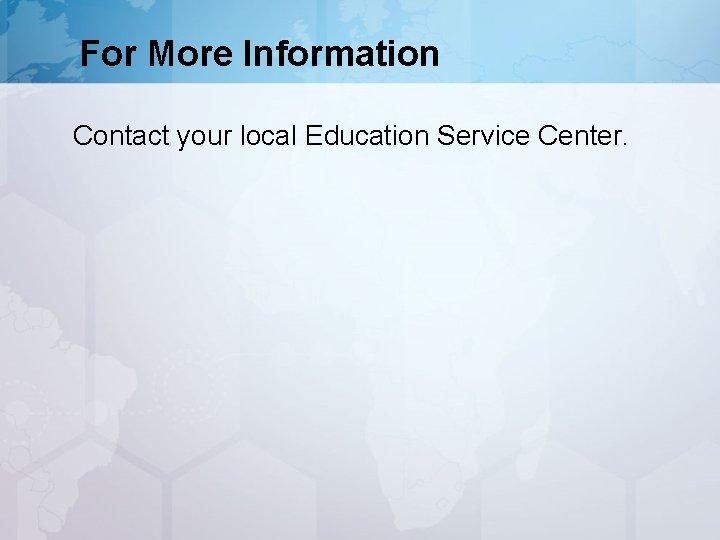 For More Information Contact your local Education Service Center. 