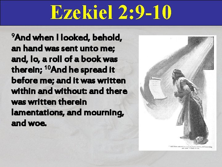 Ezekiel 2: 9 -10 9 And when I looked, behold, an hand was sent Ezekiel 2: 9 -10 9 And when I looked, behold, an hand was sent