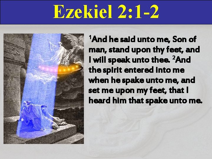 Ezekiel 2: 1 -2 1 And he said unto me, Son of man, stand