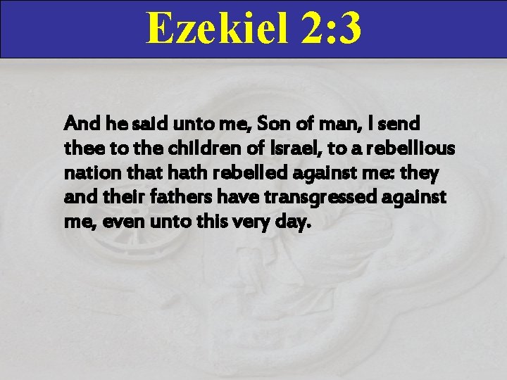Ezekiel 2: 3 And he said unto me, Son of man, I send thee Ezekiel 2: 3 And he said unto me, Son of man, I send thee
