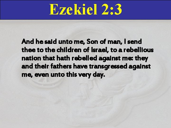 Ezekiel 2: 3 And he said unto me, Son of man, I send thee