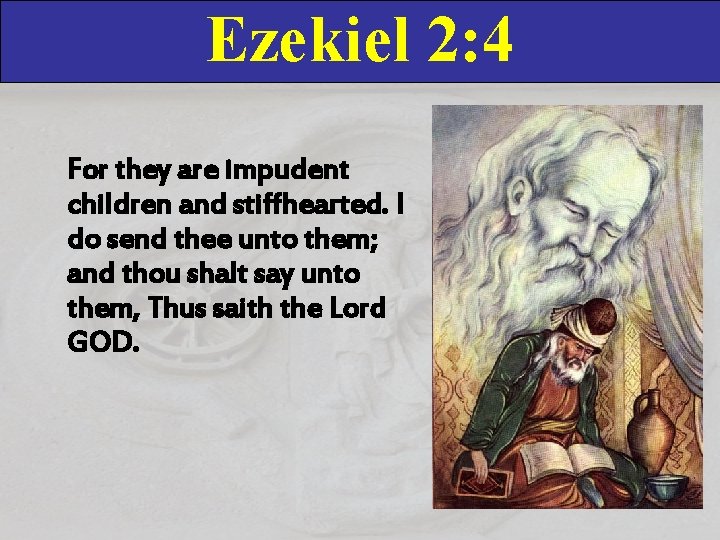 Ezekiel 2: 4 For they are impudent children and stiffhearted. I do send thee