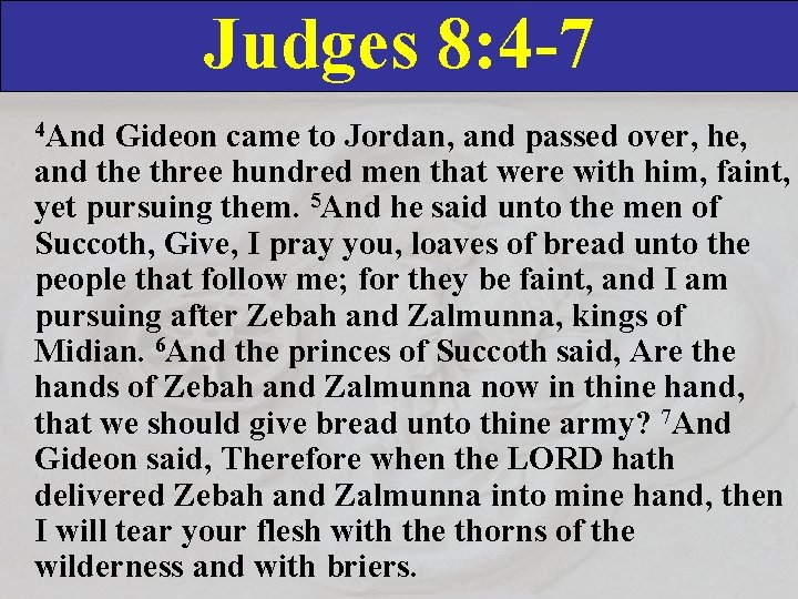 Judges 8: 4 -7 4 And Gideon came to Jordan, and passed over, he,