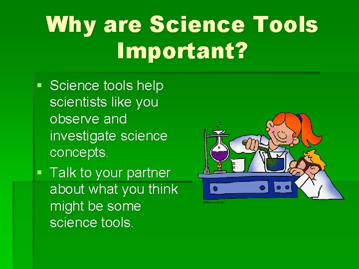 Why are Science Tools Important? § Science tools help scientists like you observe and