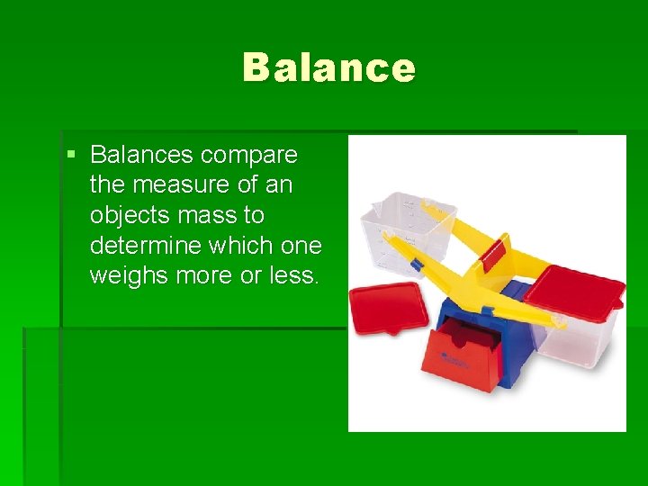 Balance § Balances compare the measure of an objects mass to determine which one