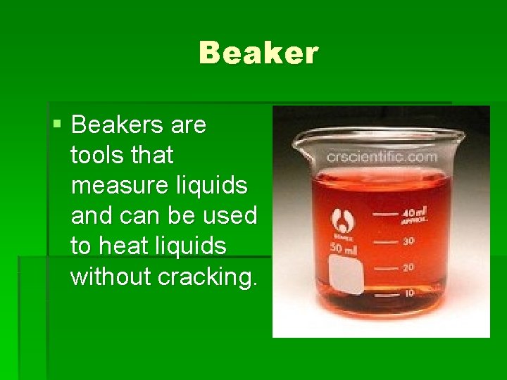 Beaker § Beakers are tools that measure liquids and can be used to heat