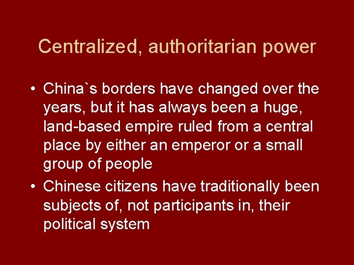 Centralized, authoritarian power • China`s borders have changed over the years, but it has