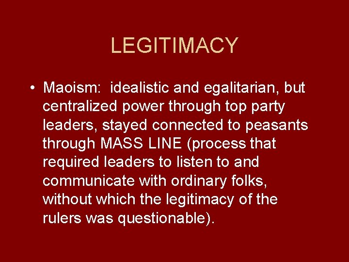 LEGITIMACY • Maoism: idealistic and egalitarian, but centralized power through top party leaders, stayed