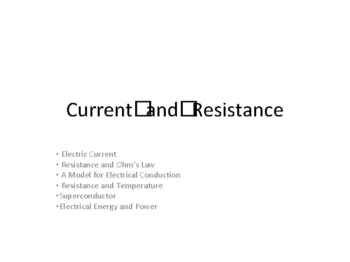 Current�and�Resistance • Electric Current • Resistance and Ohm’s Law • A Model for Electrical