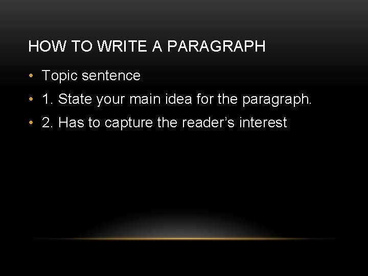 HOW TO WRITE A PARAGRAPH • Topic sentence • 1. State your main idea