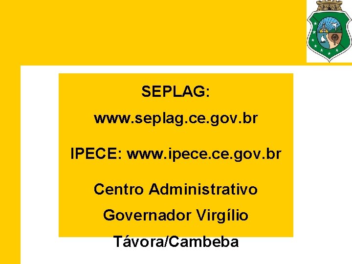 SEPLAG: www. seplag. ce. gov. br IPECE: www. ipece. gov. br Centro Administrativo Governador