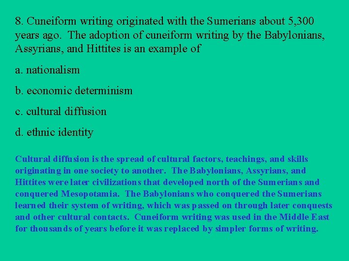 8. Cuneiform writing originated with the Sumerians about 5, 300 years ago. The adoption