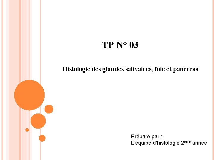 TP N° 03 Histologie des glandes salivaires, foie et pancréas Préparé par : L’équipe TP N° 03 Histologie des glandes salivaires, foie et pancréas Préparé par : L’équipe