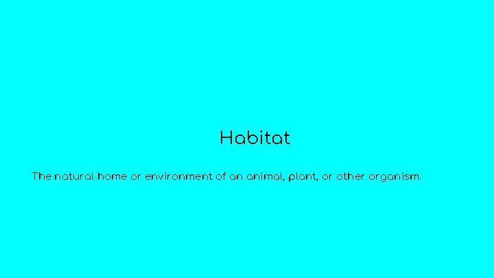 Habitat The natural home or environment of an animal, plant, or other organism. 