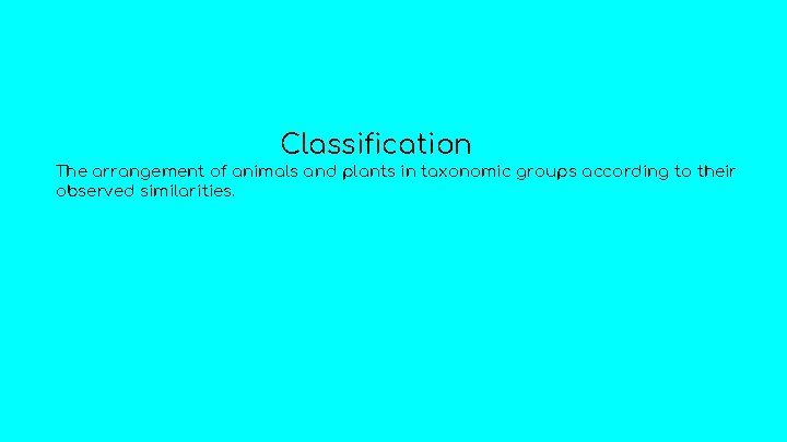 Classification The arrangement of animals and plants in taxonomic groups according to their observed
