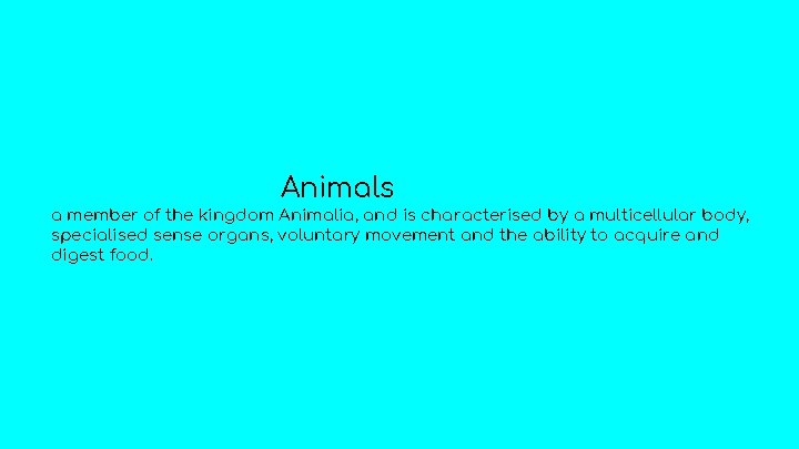 Animals a member of the kingdom Animalia, and is characterised by a multicellular body,