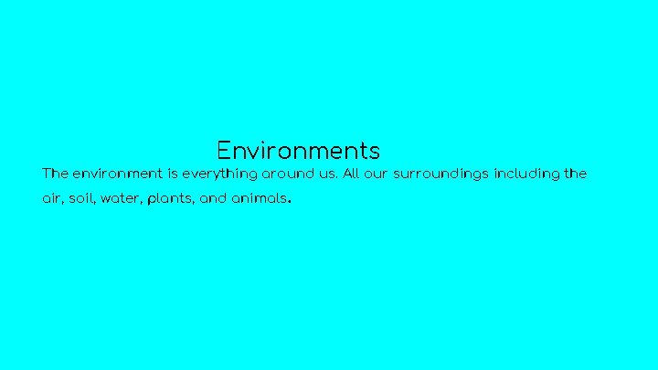 Environments The environment is everything around us. All our surroundings including the . air,