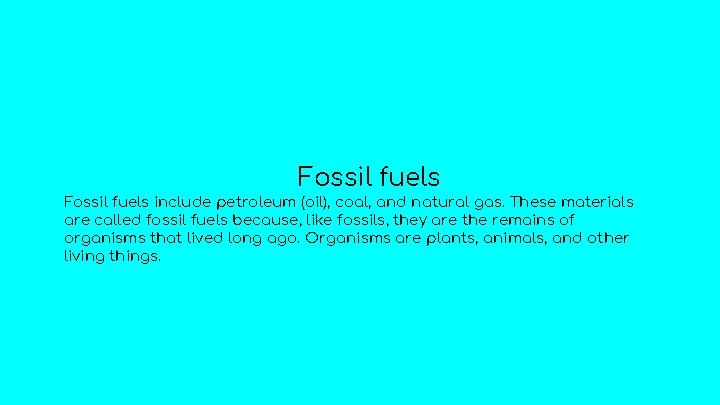 Fossil fuels include petroleum (oil), coal, and natural gas. These materials are called fossil