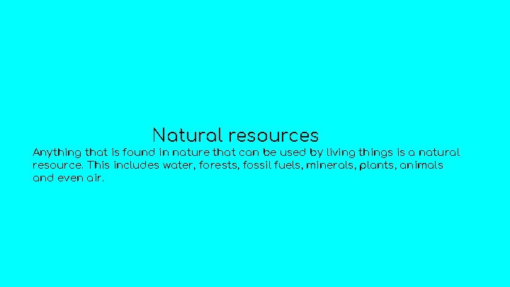 Natural resources Anything that is found in nature that can be used by living