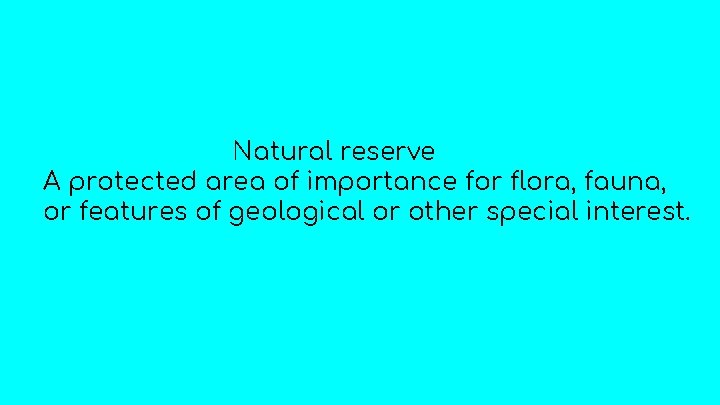 Natural reserve A protected area of importance for flora, fauna, or features of geological