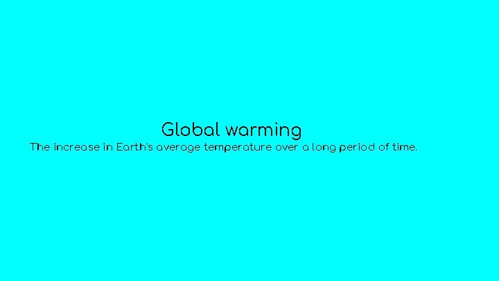 Global warming The increase in Earth's average temperature over a long period of time. Global warming The increase in Earth's average temperature over a long period of time.