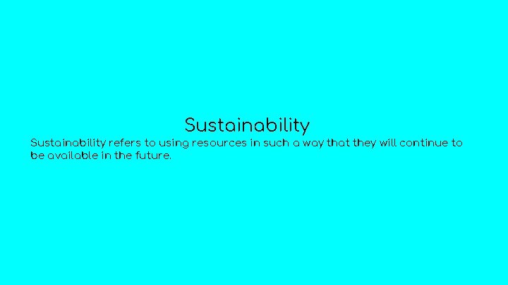 Sustainability refers to using resources in such a way that they will continue to