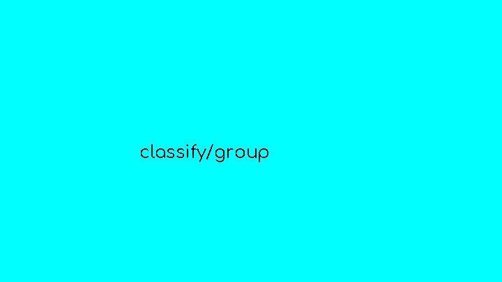 classify/group 