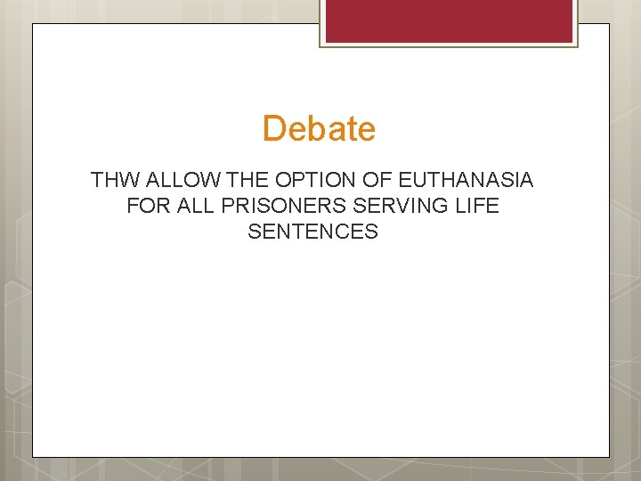 Debate THW ALLOW THE OPTION OF EUTHANASIA FOR ALL PRISONERS SERVING LIFE SENTENCES 