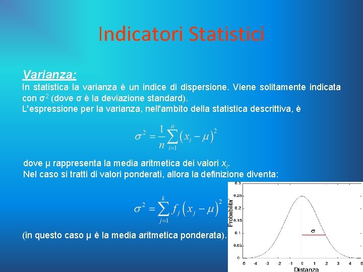 Indicatori Statistici Varianza: In statistica la varianza è un indice di dispersione. Viene solitamente