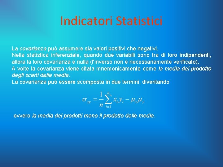Indicatori Statistici La covarianza può assumere sia valori positivi che negativi. Nella statistica inferenziale,