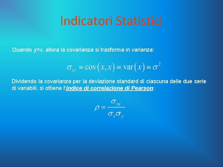 Indicatori Statistici Quando y=x, allora la covarianza si trasforma in varianza: Dividendo la covarianza