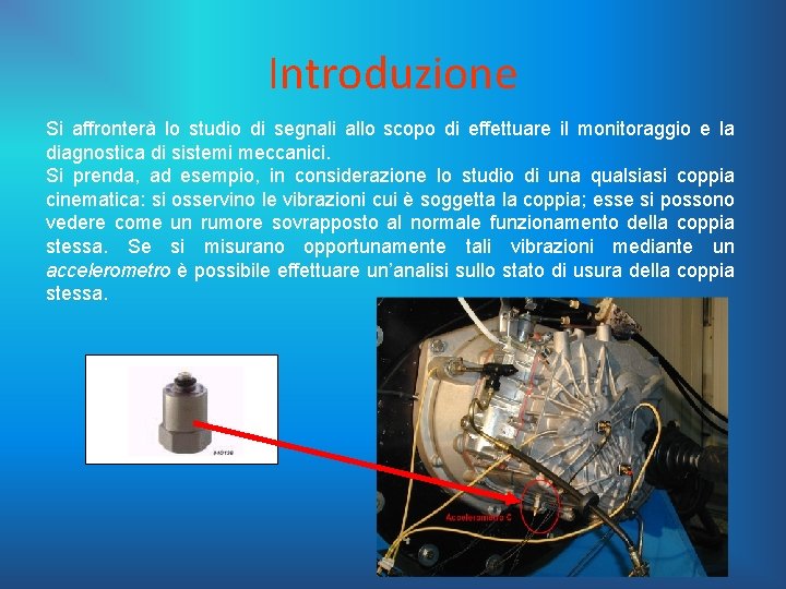 Introduzione Si affronterà lo studio di segnali allo scopo di effettuare il monitoraggio e