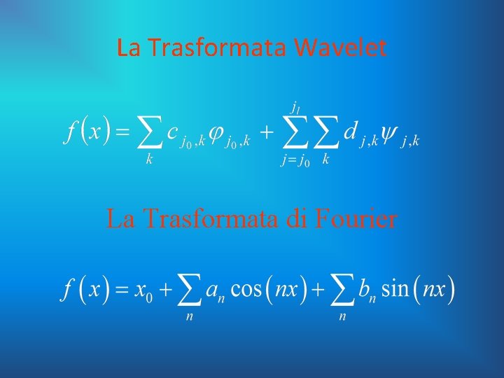 La Trasformata Wavelet La Trasformata di Fourier 