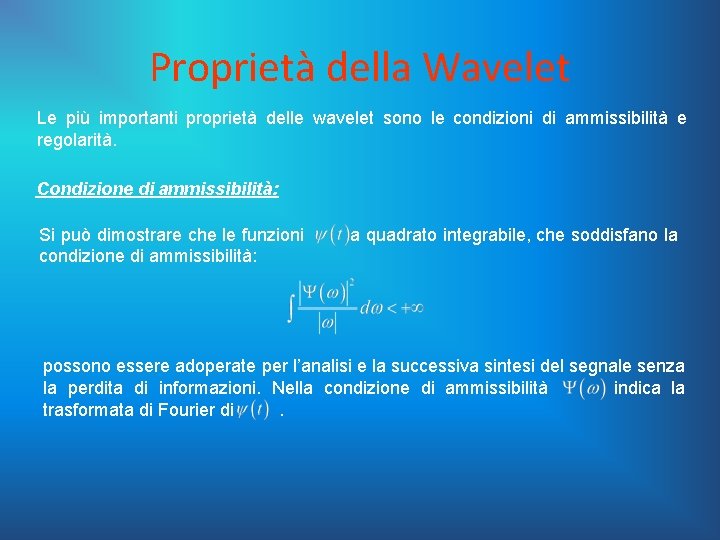 Proprietà della Wavelet Le più importanti proprietà delle wavelet sono le condizioni di ammissibilità