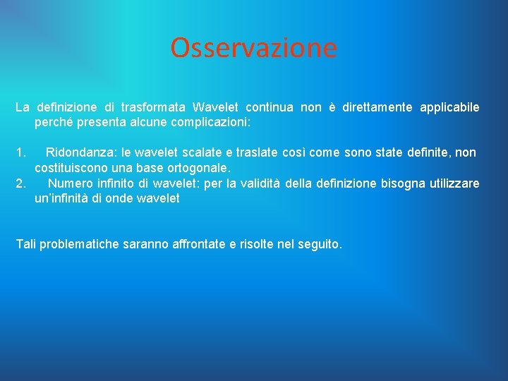 Osservazione La definizione di trasformata Wavelet continua non è direttamente applicabile perché presenta alcune