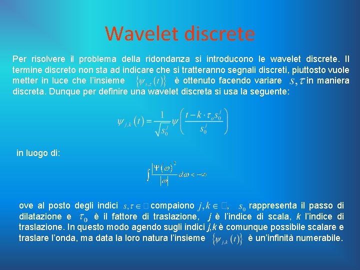 Wavelet discrete Per risolvere il problema della ridondanza si introducono le wavelet discrete. Il