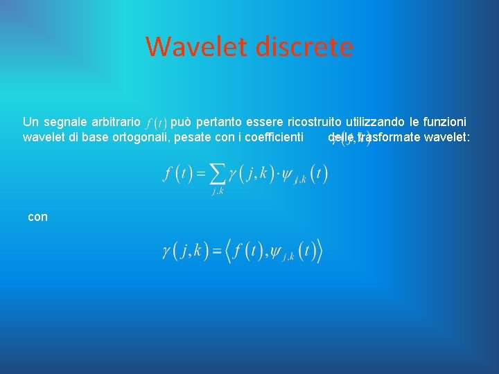 Wavelet discrete Un segnale arbitrario può pertanto essere ricostruito utilizzando le funzioni wavelet di