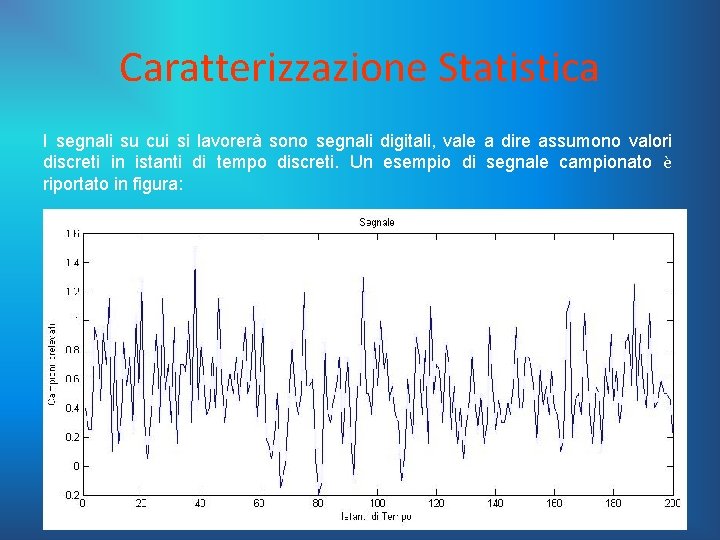 Caratterizzazione Statistica I segnali su cui si lavorerà sono segnali digitali, vale a dire